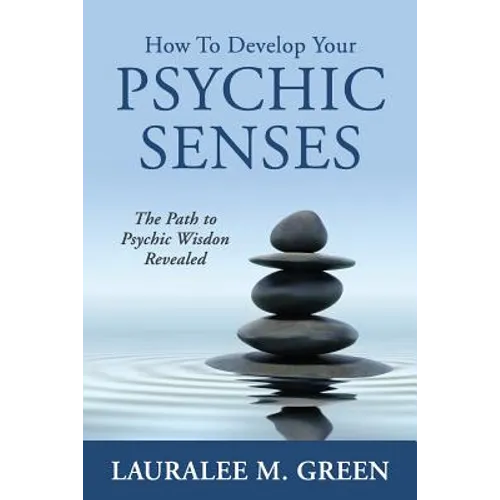 How to Develop Your Psychic Senses: The Path to Psychic Wisdom Revealed