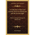 A Collection of Rare and Curious Tracts on Witchcraft and the Second Sight: With an Original Essay on Witchcraft