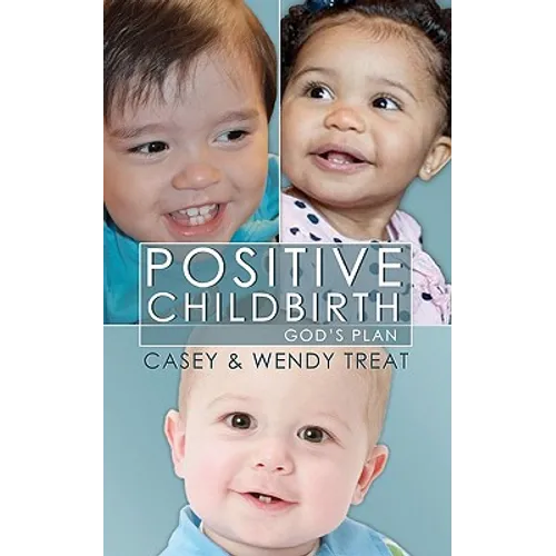 Positive Childbirth, God's Plan: Practical Wisdom for Pregnancy and Delivery