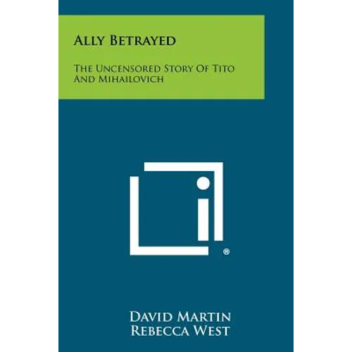 Ally Betrayed: The Uncensored Story Of Tito And Mihailovich