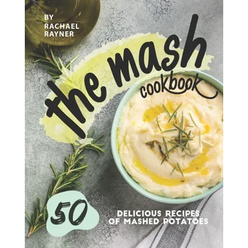 The Mash Cookbook: 50 Delicious Recipes of Mashed Potatoes