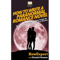 How To Write a Paranormal Romance Novel: Your Step-By-Step Guide To Writing Paranormal Romance Novels