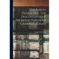 The Parlin Genealogy. The Descendants of Nicholas Parlin of Cambridge, Mass