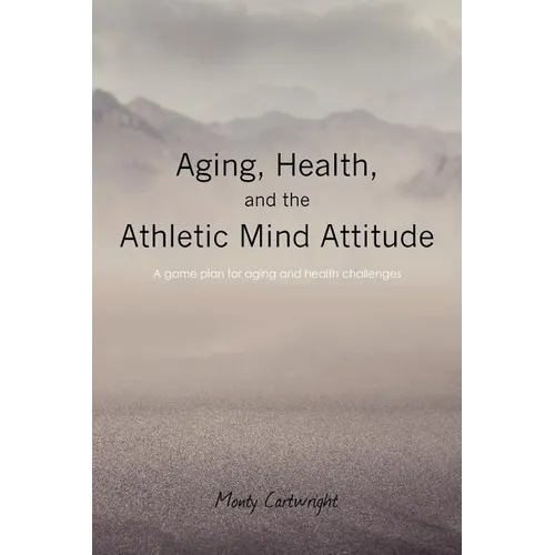 Aging, Health, and the Athletic Mind Attitude: A game plan for aging and health challenges
