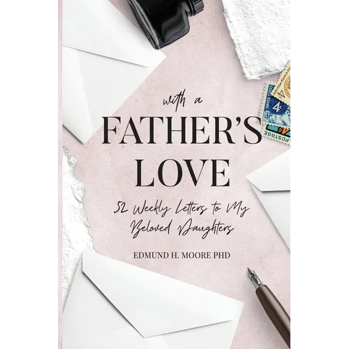 With a Father's Love: 52 Weekly Letters to My Beloved Daughters