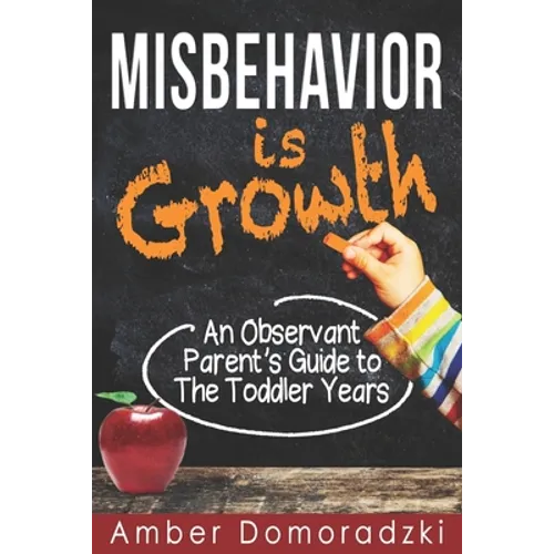 Misbehavior is Growth: An Observant Parent's Guide to the Toddler Years