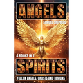 Angels: Spirits, Fallen Angels, Ghosts and Demons