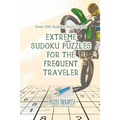 Extreme Sudoku Puzzles for the Frequent Traveler Over 200 Sudoku Hard Travel