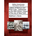 Letters of Marcus and Philo-Cato: Addressed to de Witt Clinton, Mayor of the City of New-York.