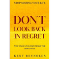Stop Missing Your Life: Don't Look Back In Regret - You Only Live Once Make The Most of It