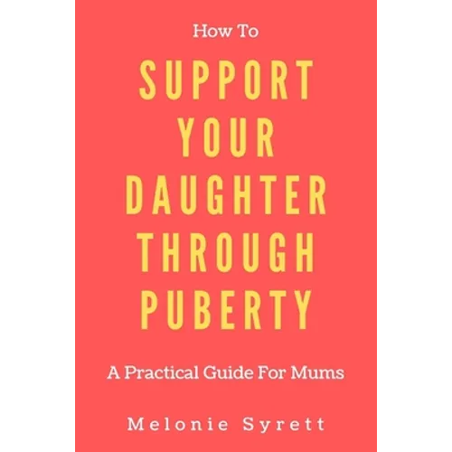 How To Support Your Daughter Through Puberty: A Practical Guide For Mums