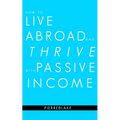 How to Live Abroad and Thrive with Passive Income