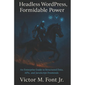 Headless WordPress, Formidable Power: An Enterprise Guide to Structured Data, APIs, and JavaScript Frontends
