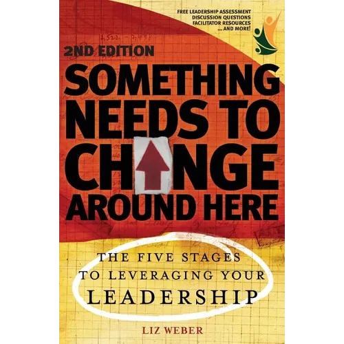 Something Needs to Change Around Here: The Five Stages to Leveraging Your Leadership
