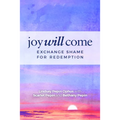 Joy Will Come: Exchange Shame for Redemption