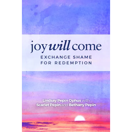 Joy Will Come: Exchange Shame for Redemption
