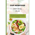 Easy Menopause Diet Meal Plan: 140 Delicious Recipes with 10 incredible Eating plans for an Enhanced Menopause Diet Journey