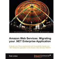 Amazon Web Services: Migrate Your .Net Enterprise Application to the Amazon Cloud