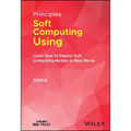 Principles of Soft Computing Using Python Programming: Learn How to Deploy Soft Computing Models in Real World Applications