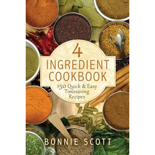 4 Ingredient Cookbook: 150 Quick & Easy Timesaving Recipes