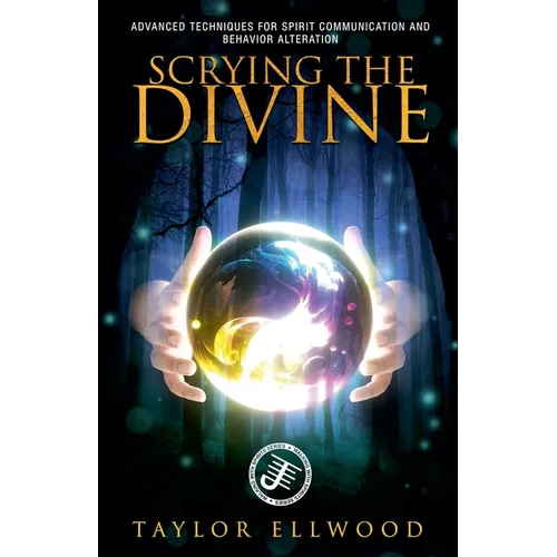 Scrying the Divine: Advanced Techniques for Spirit Communication and Behavior Alteration