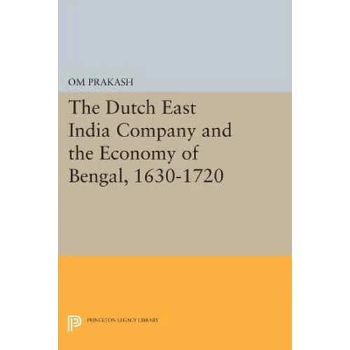 The Dutch East India Company and the Economy of Bengal, 1630-1720