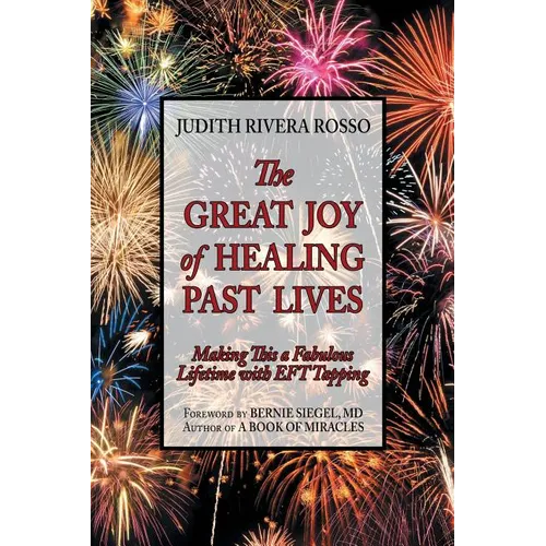 The Great Joy of Healing Past Lives: Making This a Fabulous Lifetime with Eft Tapping