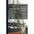 History of the American Negro and his Institutions; Volume 4