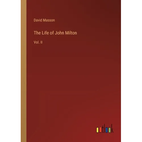 The Life of John Milton: Vol. II