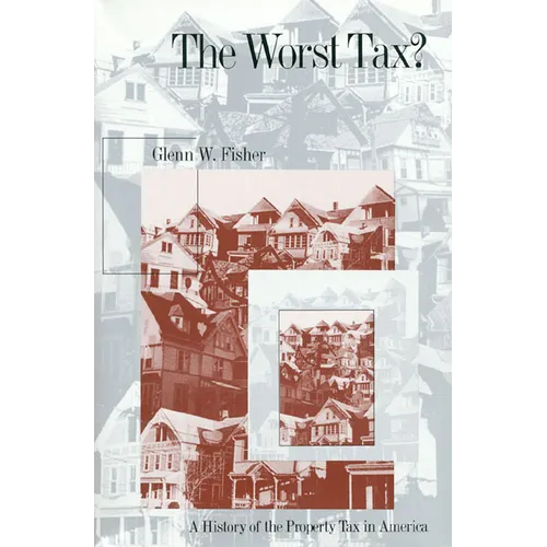 The Worst Tax?: A History of the Property Tax in America