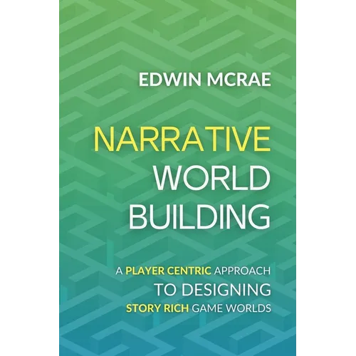 Narrative Worldbuilding: A Player Centric Approach to Designing Story Rich Game Worlds