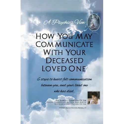 "A Psychic's View - How You May Communicate With Your Deceased Loved One.": 6 steps to heart-felt communication between you, and your loved one who ha