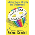 Helping You to Identify and Understand Autism Masking: The Truth Behind the Mask