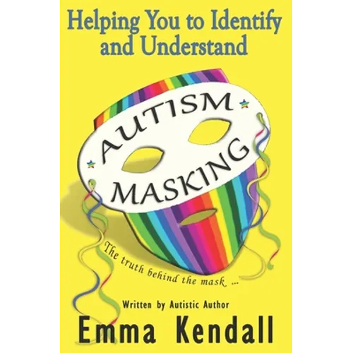 Helping You to Identify and Understand Autism Masking: The Truth Behind the Mask