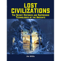 Lost Civilizations: The Secret Histories and Suppressed Technologies of the Ancients
