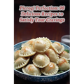 Pierogi Perfection: 98 Delicious Recipes to Satisfy Your Cravings