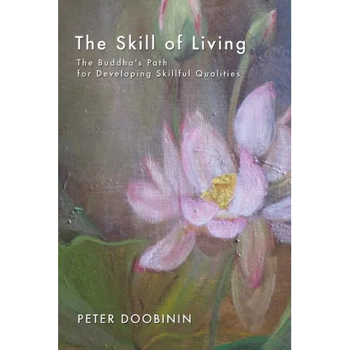 The Skill of Living: The Buddha's Path for Developing Skillful Qualities