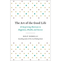 The Art of the Good Life: 52 Surprising Shortcuts to Happiness, Wealth, and Success