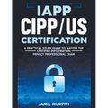 IAPP CIPP/US Certification A Practical Study Guide to Master the Certified Information Privacy Professional Exam