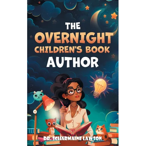 The Overnight Children's Book Author: A Step-By-Step Guide to Designing Your First Children's Book from Planning to Publication Discover How to Write,