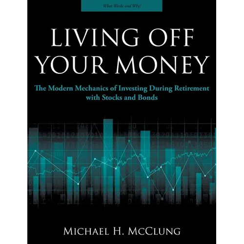 Living Off Your Money: The Modern Mechanics of Investing During Retirement with Stocks and Bonds