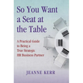 So You Want a Seat at the Table: A Practical Guide to Being a True HR Business Partner