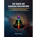 30 Days of Chakra Balancing: Your Own Personal Chakra Journey for Learning and Navigating the Chakric System for Love, Health, Wealth, Happiness and M