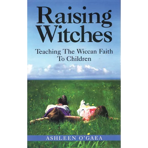 Raising Witches: Teaching the Wiccan Faith to Children