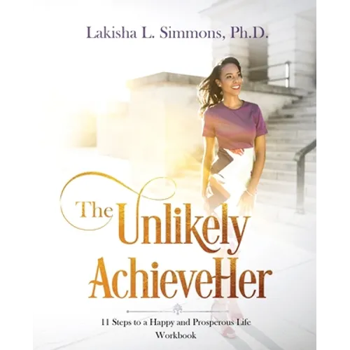 The Unlikely AchieveHer: 11 Steps to a Happy and Prosperous Life (workbook)