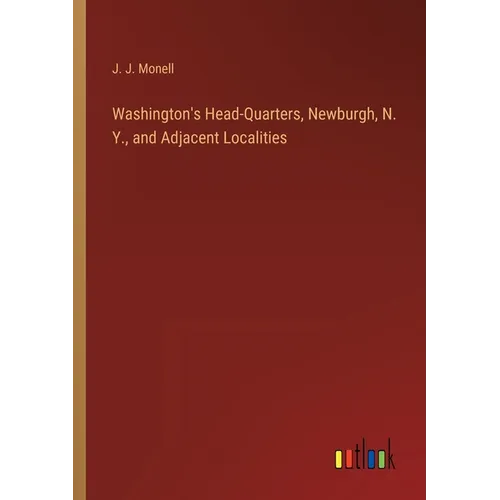 Washington's Head-Quarters, Newburgh, N. Y., and Adjacent Localities