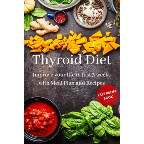 Thyroid Diet: Improve your life in just 3 weeks with Meal Plan and Recipes