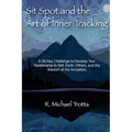 Sit Spot and the Art of Inner Tracking: A 30-Day Challenge to Develop Your Relationship to Self, Earth, Others, and the Wisdom of the Ancestors