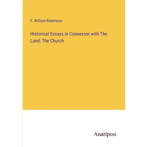 Historical Essays in Connexion with The Land, The Church
