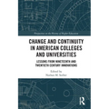 Change and Continuity in American Colleges and Universities: Lessons from Nineteenth and Twentieth Century Innovations